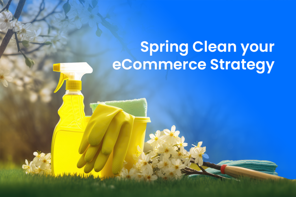 spring clean your ecommerce strategy